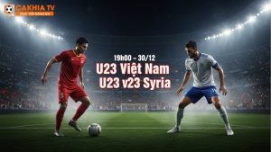 Nhận định bóng đá U23 Việt Nam vs U23 Syria, 19h00 ngày 30/12